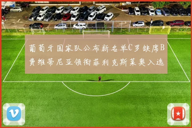 葡萄牙国家队公布新名单C罗缺席B费维蒂尼亚领衔菲利克斯莱奥入选