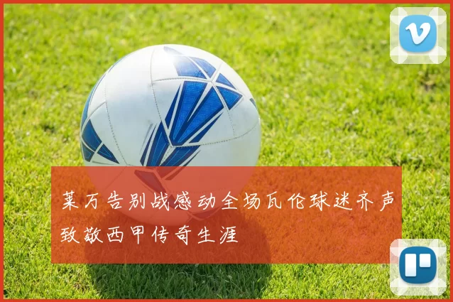 莱万告别战感动全场瓦伦球迷齐声致敬西甲传奇生涯